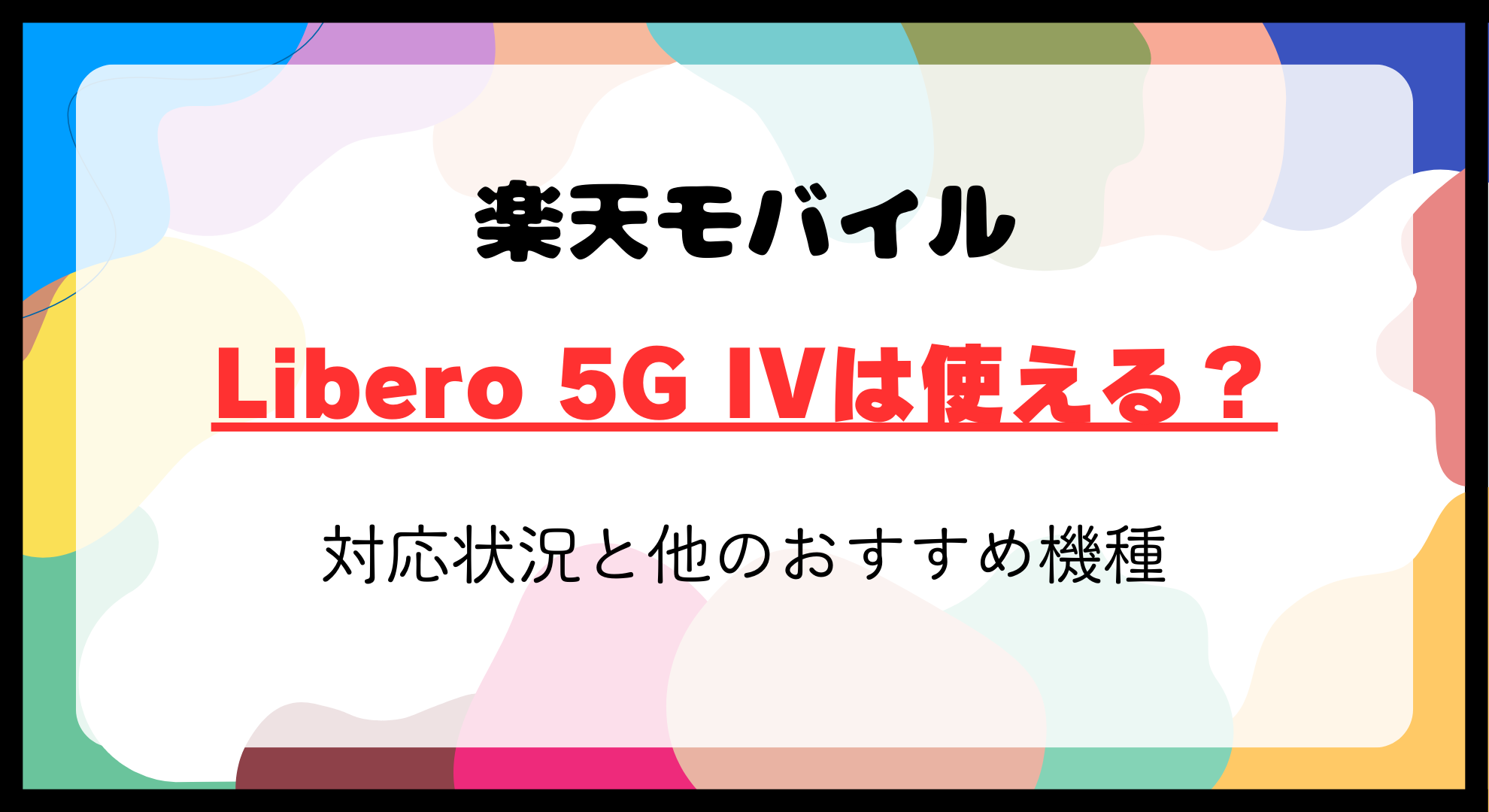 楽天モバイルでLibero 5G IVは使える？対応状況と他のおすすめ機種を詳しく解説