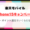 楽天モバイルのiPhone15キャンペーン徹底解説！割引・ポイント還元でいくらになる？