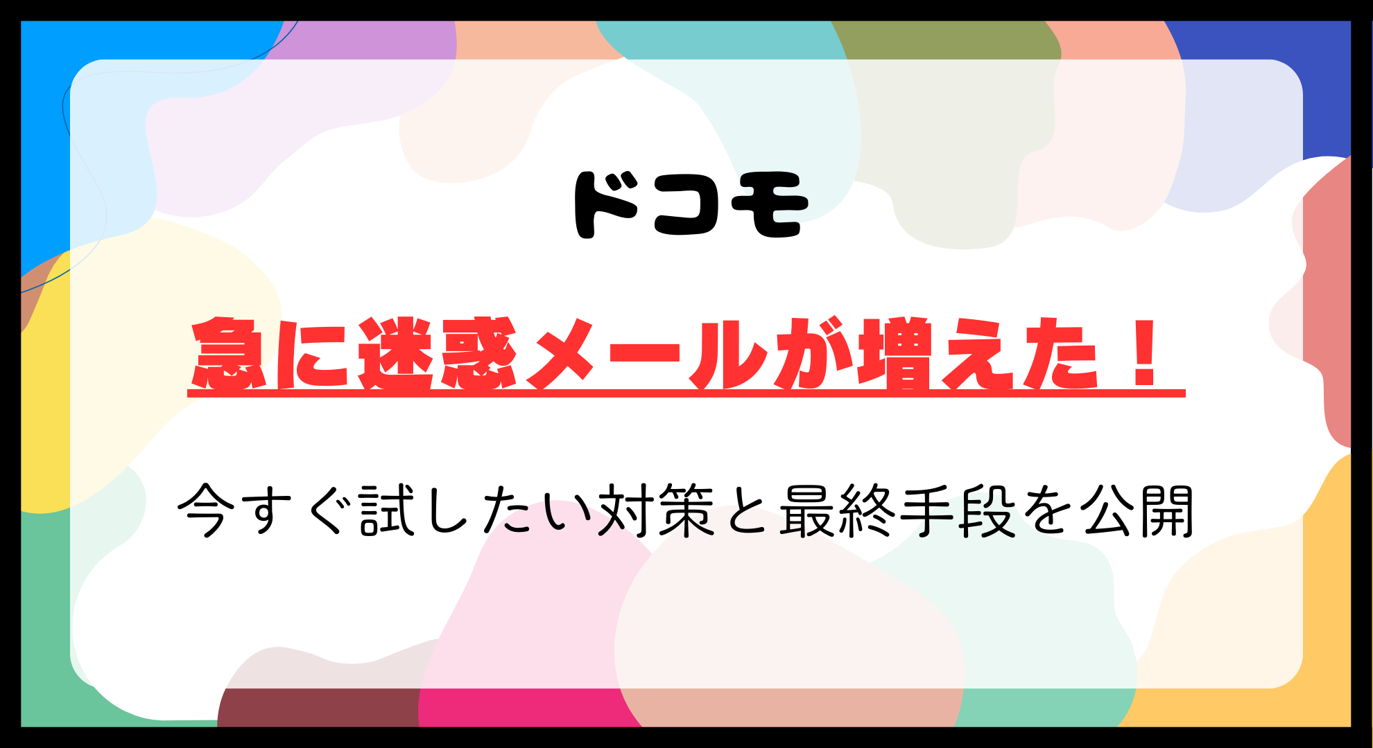 ドコモで急に迷惑メールが増えた！今すぐ試したい対策と最終手段を公開