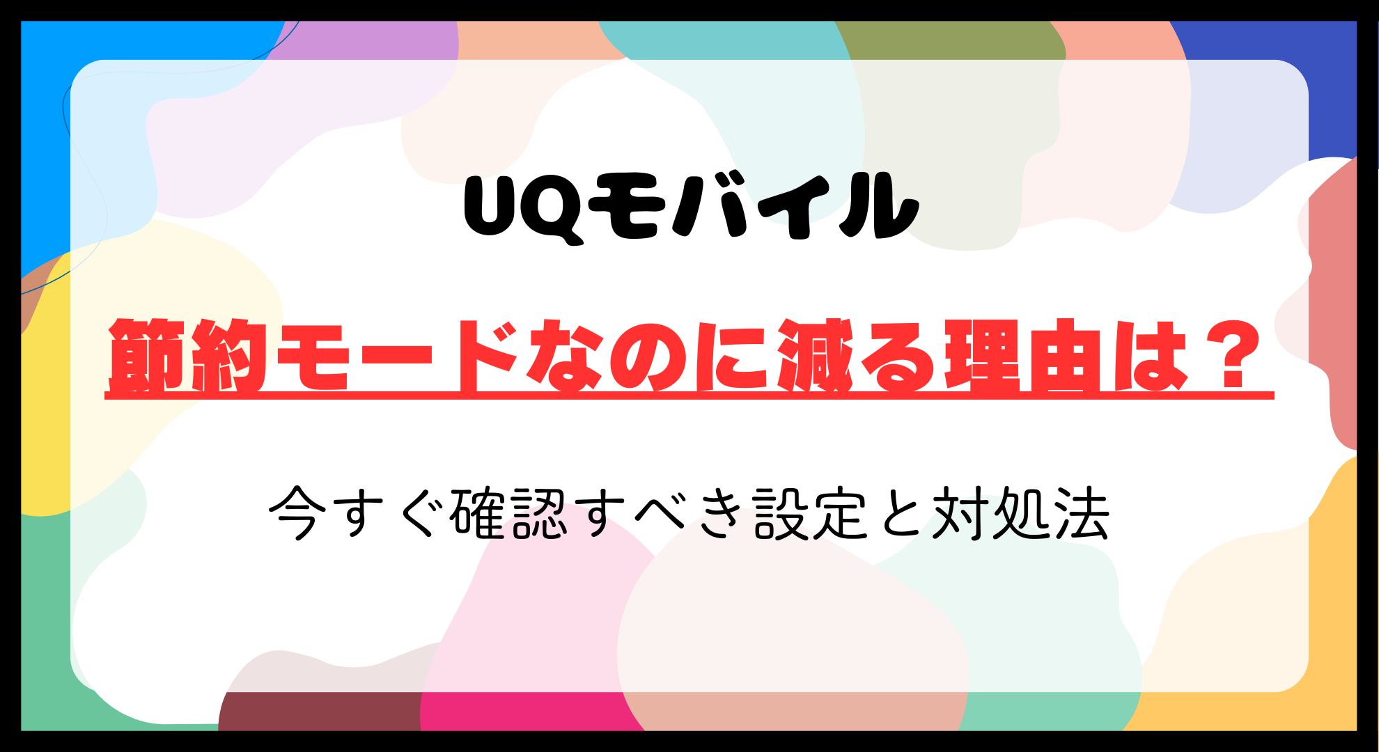 UQモバイルで節約モードなのに減る理由は？今すぐ確認すべき設定と対処法