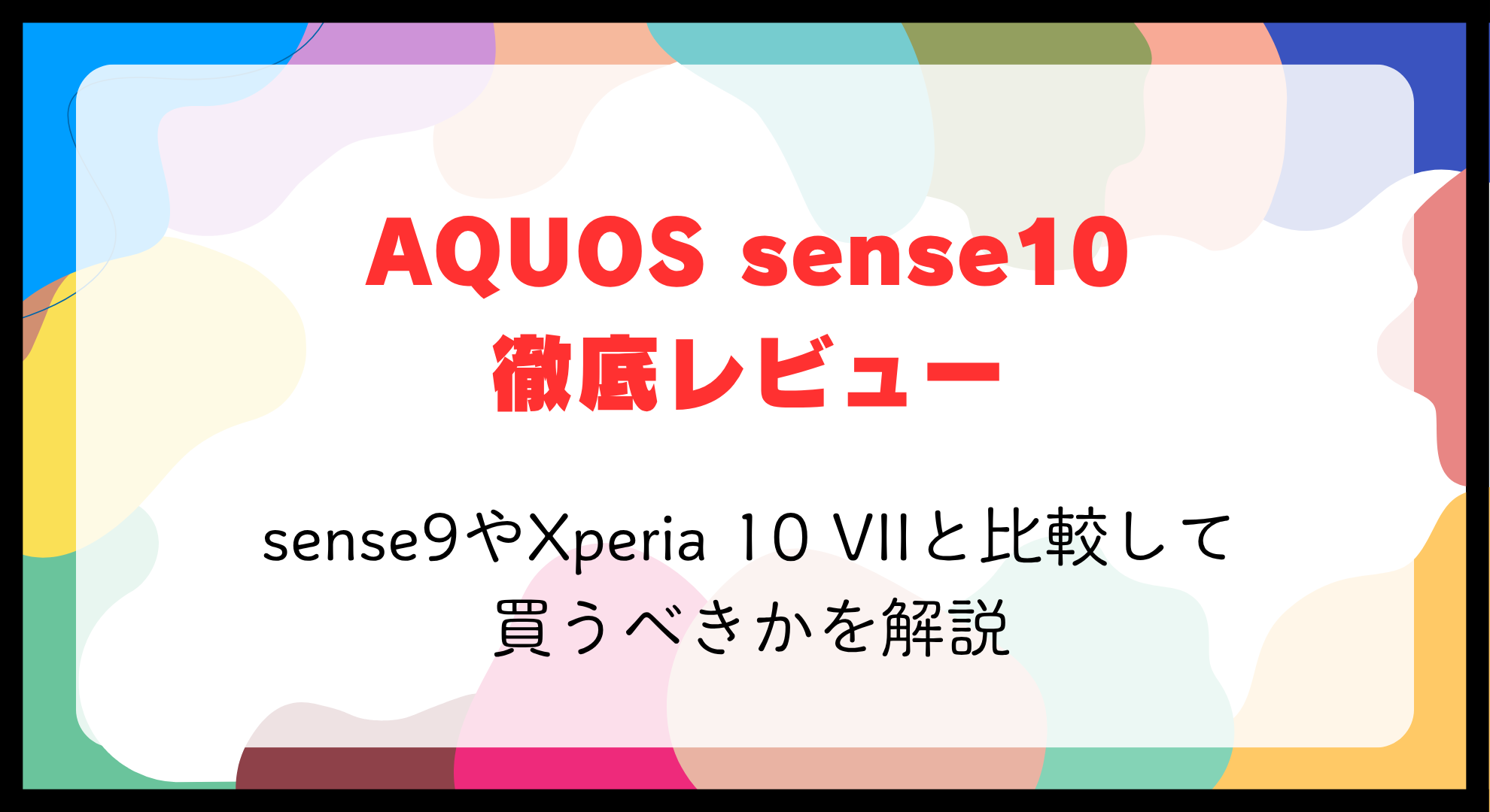 AQUOS sense10レビュー｜sense9やXperia 10 VIIと比較して買うべきか解説